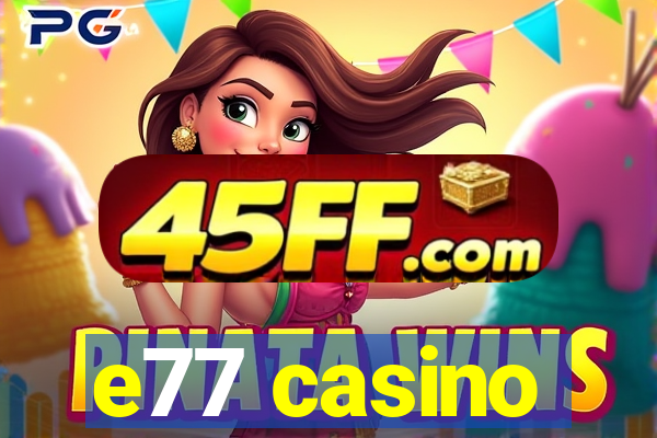 e77 casino